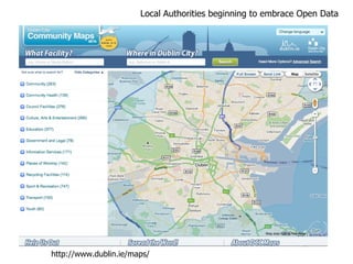 Local Authorities beginning to embrace Open Data http://www.dublin.ie/maps/ 