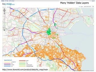 Many 'Hidden' Data Layers http://www.itoworld.com/product/data/ito_map/main 