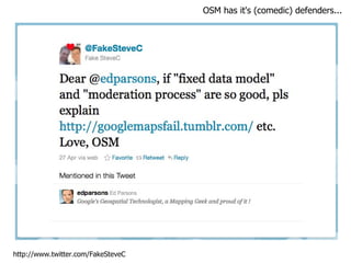 OSM has it's (comedic) defenders... http://www.twitter.com/FakeSteveC 