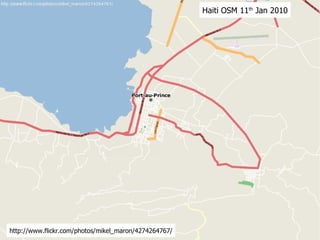 Haiti OSM 11 th  Jan 2010 http://www.flickr.com/photos/mikel_maron/4274264767/ 