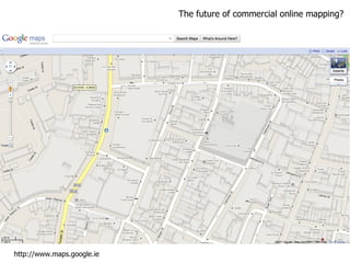 The future of commercial online mapping? http://www.maps.google.ie 