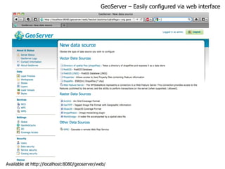 GeoServer – Easily configured via web interface Available at http://localhost:8080/geoserver/web/ 