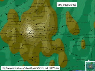 New Geographies http://www.casa.ucl.ac.uk/urbantick/maps/london_ncl_100628.html 