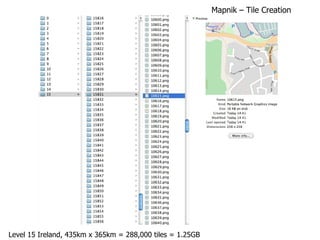 Level 15 Ireland, 435km x 365km = 288,000 tiles = 1.25GB  Mapnik – Tile Creation 