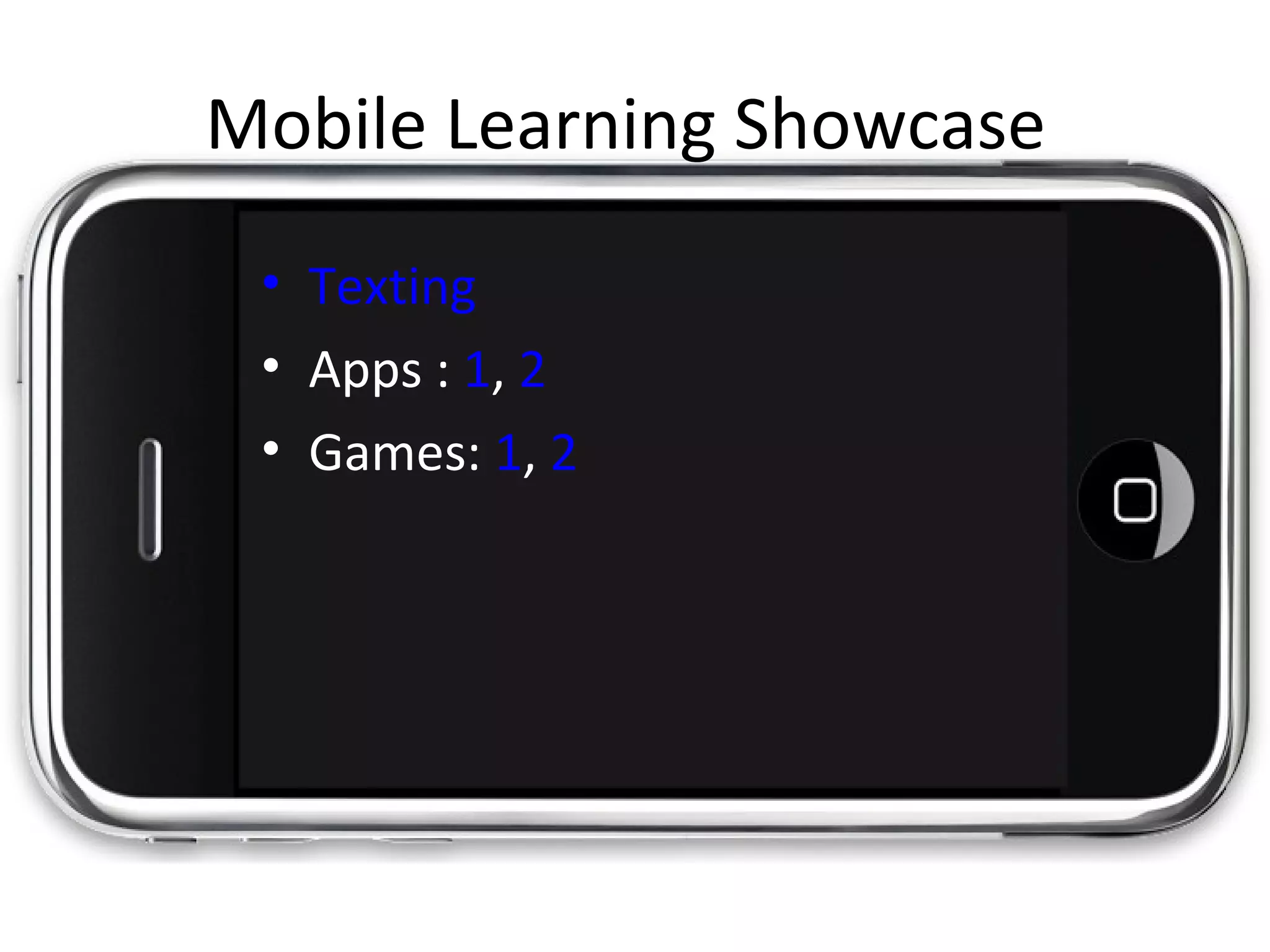 Mobile Learning Showcase
• Texting
• Apps : 1, 2
• Games: 1, 2
 