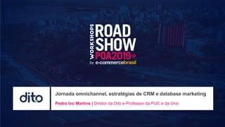 Jornada omnichannel, estratégias de CRM e database marketing
Pedro Ivo Martins | Diretor da Dito e Professor da PUC e da Una
 