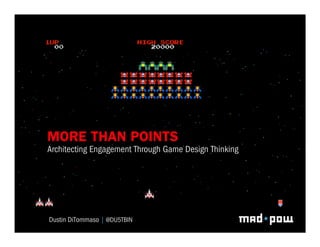 MORE THAN POINTS         GridGame Design Thinking
                                Systems
Architecting Engagement Through




Dustin DiTommaso | @DU5TBIN
 