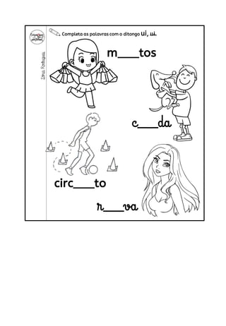 Completa as palavras com o ditongo ui, ui.
Sónia
Rodrigues
 