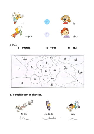 4. Pinta:
u – amarelo iu – verde ui – azul
5. Completa com os ditongos.
 