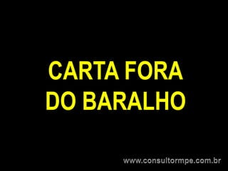 CARTA FORA
DO BARALHO
 