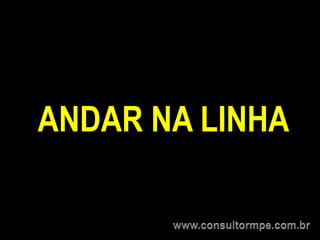 ANDAR NA LINHA
 