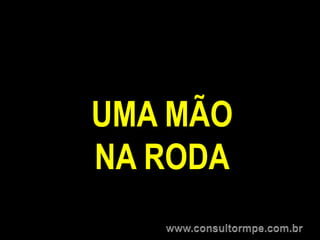UMA MÃO
NA RODA
 