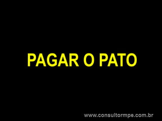 PAGAR O PATO
 