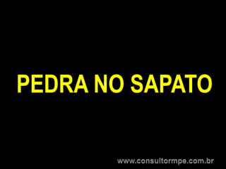 PEDRA NO SAPATO
 