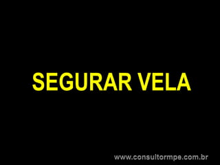 SEGURAR VELA
 