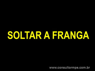 SOLTAR A FRANGA
 