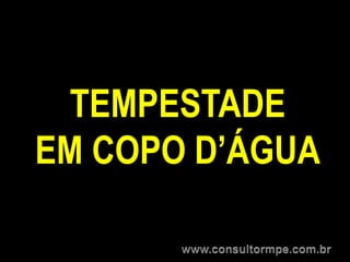 TEMPESTADE
EM COPO D’ÁGUA
 