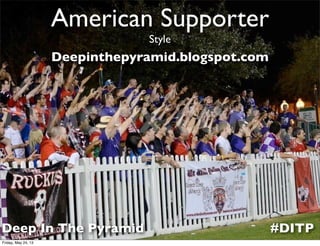 American Supporter
Style
#DITP
Deepinthepyramid.blogspot.com
Deep In The Pyramid
Friday, May 24, 13
 