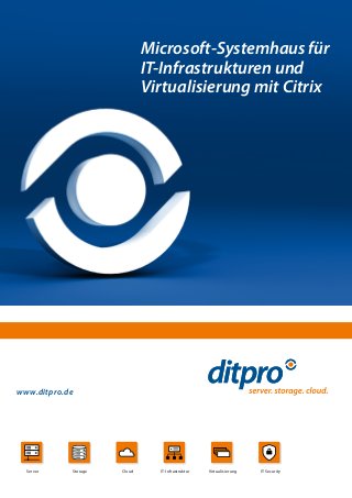 Microsoft-Systemhaus für
                              IT-Infrastrukturen und
                              Virtualisierung mit Citrix




www.ditpro.de




  Server    Storage   Cloud     IT-Infrastruktur   Virtualisierung   IT-Security
 