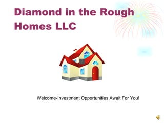 Diamond in the Rough Homes LLC Welcome-Investment Opportunities Await For You! 