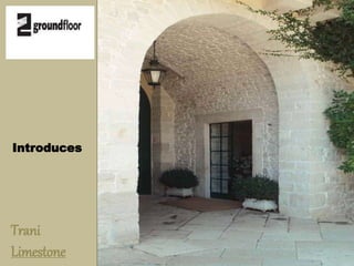 Introduces 
Trani 
Limestone 
 