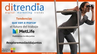 ditrendia.es >> @ditrendia
Tendencias
que van a marcar
el futuro del trabajo
#exploremoslavidajuntos
www.ditrendia.es
 