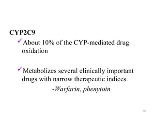 CYP2C9
About 10% of the CYP-mediated drug
oxidation
Metabolizes several clinically important
drugs with narrow therapeutic indices.
-Warfarin, phenytoin
58
 