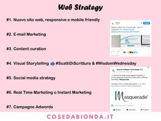 #1. Nuovo sito web, responsive e mobile friendly
#2. E-mail Marketing
#3. Content curation
#4. Visual Storytelling #ScattiDiScrittura & #WisdomWednesday
#5. Social media strategy
#6. Real Time Marketing o Instant Marketing
#7. Campagne Adwords
Web Strategy
 