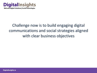 Challenge now is to build engaging digital communications and social strategies aligned with clear business objectives 