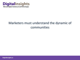 Marketers must understand the dynamic of communities 