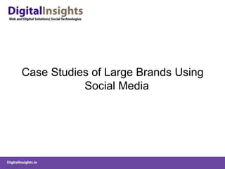 Case Studies of Large Brands Using
Social Media
 