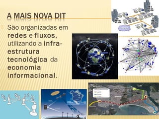  São organizadas em
redes e fluxos,
utilizando a infra-
estrutura
tecnológica da
economia
informacional.
 