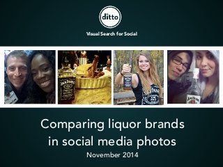 Visual Search for Social 
Comparing liquor brands 
in social media photos 
November 2014 
 
