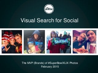 The MVP (Brands) of #SuperBowlXLIX Photos
February 2015
Visual Search for Social
 
