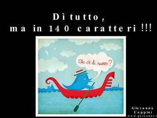 [object Object],Dì tutto,  ma in 140 caratteri !!! 