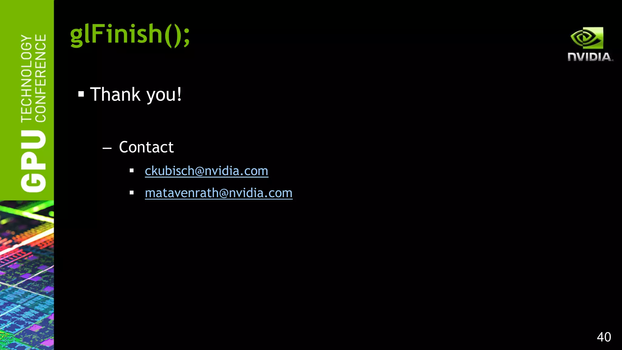 40
 Thank you!
– Contact
 ckubisch@nvidia.com
 matavenrath@nvidia.com
glFinish();
 