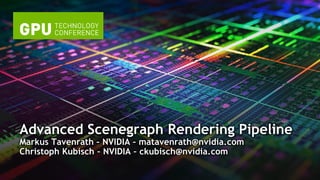 Advanced Scenegraph Rendering Pipeline
Markus Tavenrath – NVIDIA – matavenrath@nvidia.com
Christoph Kubisch – NVIDIA – ckubisch@nvidia.com
 