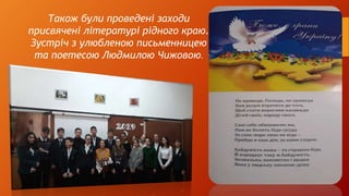 Також були проведені заходи
присвячені літературі рідного краю.
Зустріч з улюбленою письменницею
та поетесою Людмилою Чижовою.
 