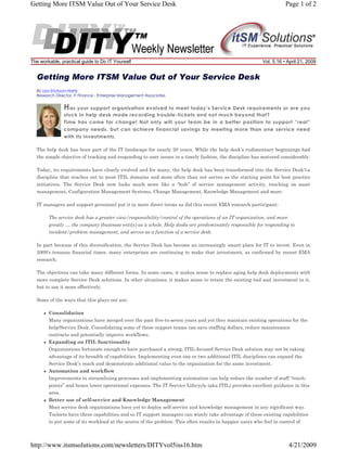 Getting More ITSM Value Out of Your Service Desk

The workable, practical guide to Do IT Yourself

Page 1 of 2

Vol. 5.16 • April 21, 2009

Getting More ITSM Value Out of Your Service Desk
By Lisa Erickson-Harris
Research Director, IT Finance - Enterprise Management Associates

H as your support organization evolved to meet today’s Service Desk requirements or are you
stuck in help desk mode recording trouble-tickets and not much beyond that?
Time has come for change! Not only will your team be in a better position to support “real”
company needs, but can achieve financial savings by meeting more than one service need
with its investments.
The help desk has been part of the IT landscape for nearly 20 years. While the help desk’s rudimentary beginnings had
the simple objective of tracking and responding to user issues in a timely fashion, the discipline has matured considerably.
Today, its requirements have clearly evolved and for many, the help desk has been transformed into the Service Desk¾a
discipline that reaches out to most ITIL domains and more often than not serves as the starting point for best practice
initiatives. The Service Desk now looks much more like a “hub” of service management activity, touching on asset
management, Configuration Management Systems, Change Management, Knowledge Management and more.
IT managers and support personnel put it in more direct terms as did this recent EMA research participant:
The service desk has a greater view/responsibility/control of the operations of an IT organization, and more
greatly … the company (business entity) as a whole. Help desks are predominately responsible for responding to
incident/problem management, and serves as a function of a service desk.
In part because of this diversification, the Service Desk has become an increasingly smart place for IT to invest. Even in
2009’s tenuous financial times, many enterprises are continuing to make that investment, as confirmed by recent EMA
research.
The objectives can take many different forms. In some cases, it makes sense to replace aging help desk deployments with
more complete Service Desk solutions. In other situations, it makes sense to retain the existing tool and investment in it,
but to use it more effectively.
Some of the ways that this plays out are:
Consolidation
Many organizations have merged over the past five-to-seven years and yet they maintain existing operations for the
help/Service Desk. Consolidating some of these support teams can save staffing dollars, reduce maintenance
contracts and potentially improve workflows.
Expanding on ITIL functionality
Organizations fortunate enough to have purchased a strong, ITIL-focused Service Desk solution may not be taking
advantage of its breadth of capabilities. Implementing even one or two additional ITIL disciplines can expand the
Service Desk’s reach and demonstrate additional value to the organization for the same investment.
Automation and workflow
Improvements in streamlining processes and implementing automation can help reduce the number of staff “touchpoints” and hence lower operational expenses. The IT Service Lifecycle (aka ITIL) provides excellent guidance in this
area.
Better use of self-service and Knowledge Management
Most service desk organizations have yet to deploy self-service and knowledge management in any significant way.
Toolsets have these capabilities and so IT support managers can wisely take advantage of these existing capabilities
to put some of its workload at the source of the problem. This often results in happier users who feel in control of

http://www.itsmsolutions.com/newsletters/DITYvol5iss16.htm

4/21/2009

 