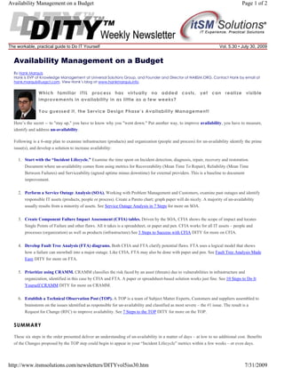 Availability Management on a Budget

The workable, practical guide to Do IT Yourself

Page 1 of 2

Vol. 5.30 • July 30, 2009

Availability Management on a Budget
By Hank Marquis
Hank is EVP of Knowledge Management at Universal Solutions Group, and Founder and Director of NABSM.ORG. Contact Hank by email at
hank.marquis@usgct.com. View Hank’s blog at www.hankmarquis.info.

Which familiar ITIL process has virtually no added costs, yet can realize visible
improvements in availability in as little as a few weeks?
You guessed it, the Service Design Phase’s Availability Management!
Here’s the secret -- to "stay up," you have to know why you "went down." Put another way, to improve availability, you have to measure,
identify and address un-availability.
Following is a 6-step plan to examine infrastructure (products) and organization (people and process) for un-availability identify the prime
issue(s), and develop a solution to increase availability:
1. Start with the “Incident Lifecycle.” Examine the time spent on Incident detection, diagnosis, repair, recovery and restoration.
Document where un-availability comes from using metrics for Recoverability (Mean Time To Repair), Reliability (Mean Time
Between Failures) and Serviceability (agreed uptime minus downtime) for external providers. This is a baseline to document
improvement.
2. Perform a Service Outage Analysis (SOA). Working with Problem Management and Customers, examine past outages and identify
responsible IT assets (products, people or process). Create a Pareto chart; graph paper will do nicely. A majority of un-availability
usually results from a minority of assets. See Service Outage Analysis in 7 Steps for more on SOA.
3. Create Component Failure Impact Assessment (CFIA) tables. Driven by the SOA, CFIA shows the scope of impact and locates
Single Points of Failure and other flaws. All it takes is a spreadsheet, or paper and pen. CFIA works for all IT assets – people and
processes (organization) as well as products (infrastructure).See 3 Steps to Success with CFIA DITY for more on CFIA.
4. Develop Fault Tree Analysis (FTA) diagrams. Both CFIA and FTA clarify potential flaws. FTA uses a logical model that shows
how a failure can snowball into a major outage. Like CFIA, FTA may also be done with paper and pen. See Fault Tree Analysis Made
Easy DITY for more on FTA.
5. Prioritize using CRAMM. CRAMM classifies the risk faced by an asset (threats) due to vulnerabilities in infrastructure and
organization, identified in this case by CFIA and FTA. A paper or spreadsheet-based solution works just fine. See 10 Steps to Do It
Yourself CRAMM DITY for more on CRAMM.
6. Establish a Technical Observation Post (TOP). A TOP is a team of Subject Matter Experts, Customers and suppliers assembled to
brainstorm on the issues identified as responsible for un-availability and classified as most severe – the #1 issue. The result is a
Request for Change (RFC) to improve availability. See 7 Steps to the TOP DITY for more on the TOP.

SUMMARY
These six steps in the order presented deliver an understanding of un-availability in a matter of days – at low to no additional cost. Benefits
of the Changes proposed by the TOP step could begin to appear in your “Incident Lifecycle” metrics within a few weeks – or even days.

http://www.itsmsolutions.com/newsletters/DITYvol5iss30.htm

7/31/2009

 