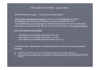 META ANALYSE COCHRANE : octobre 2009 (1)
600 000 femmes incluses. 7 essais randomisés étudiés :
Il faut inclure l’ensemble...