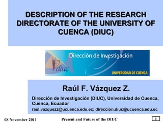 DESCRIPTION OF THE RESEARCH DIRECTORATE OF THE UNIVERSITY OF CUENCA (DIUC) ,[object Object],[object Object],[object Object]