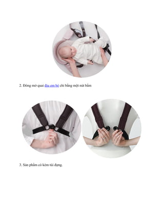 2. Đóng mở quai địu em bé chỉ bằng một nút bấm




3. Sản phẩm có kèm túi đựng.
 