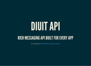 DIUIT API
RICH MESSAGING API BUILT FOR EVERY APP
Created by /Momo Lee @zxcvbnius
 