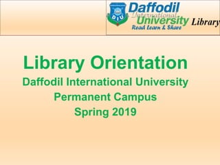 Library Orientation
Daffodil International University
Permanent Campus
Spring 2019
 