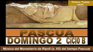 Música del Monasterio de Ripoll (s. XII) del tiempo Pascual
Pintura: “Tumba
vacía”
 