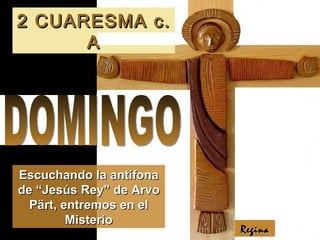 Escuchando la antífona de “Jesús Rey” de Arvo Pärt, entremos en el Misterio 2 CUARESMA c. A Regina DOMINGO 