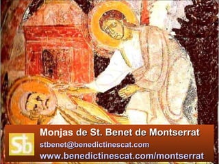 Monjas  de St. Benet de Montserrat   [email_address]   www.benedictinescat.com/montserrat 