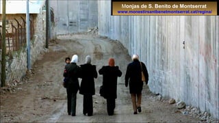 Monjas de S. Benito de Montserrat
www.monestirsantbenetmontserrat.cat/regina/
 