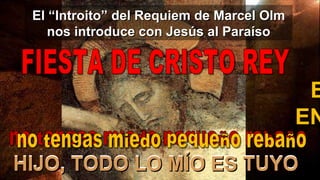 El “Introito” del Requiem de Marcel Olm
nos introduce con Jesús al Paraíso

E
EN
HIJO, TODO LO MÍO ES TUYO

 